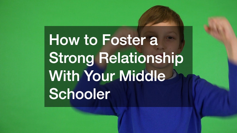How to Foster a Strong Relationship With Your Middle Schooler